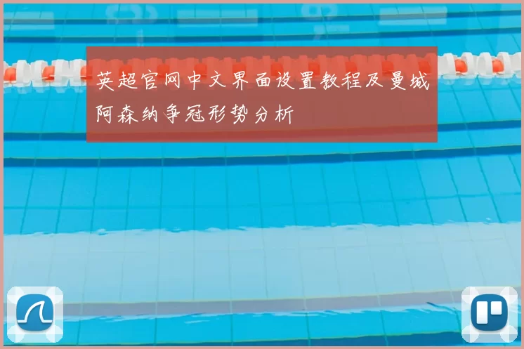 英超官网中文界面设置教程及曼城阿森纳争冠形势分析