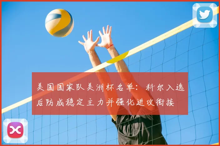 美国国家队美洲杯名单:科尔入选后防成稳定主力并强化进攻衔接