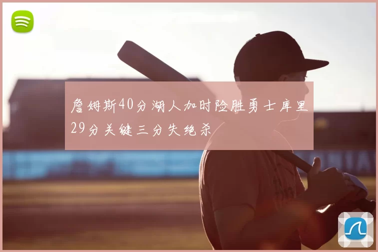 詹姆斯40分湖人加时险胜勇士库里29分关键三分失绝杀