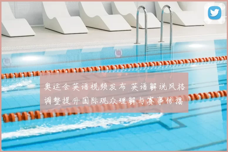 奥运会英语视频发布 英语解说风格调整提升国际观众理解与赛事传播