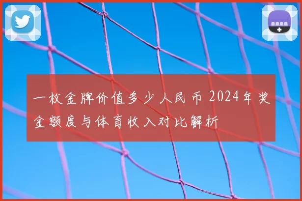 一枚金牌价值多少人民币 2024年奖金额度与体育收入对比解析